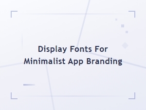Best Display Fonts for Minimalist App Branding in 2024