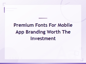 Premium vs Free Fonts: Are Premium Fonts Worth It for Mobile App Branding?