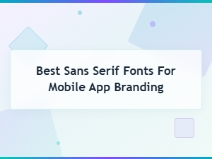 Best Sans Serif Fonts for Mobile App Branding in 2024