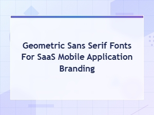 Geometric Sans Serif Fonts for Saas Mobile App Branding