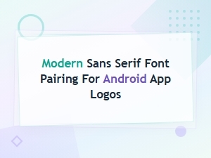 Modern Sans Serif Font Pairing for Android App Logos