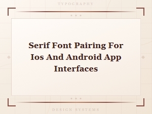 Best Serif Font Pairings for Ios and Android App Interfaces